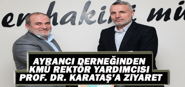 Karaman Ayrancı Derneğinden Kmü Rektör Yardımcısı Prof. Dr. Karataş’a Ziyaret