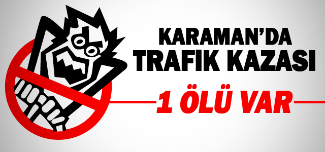 Karamanʹda ki trafik kazasında 1 kişi öldü