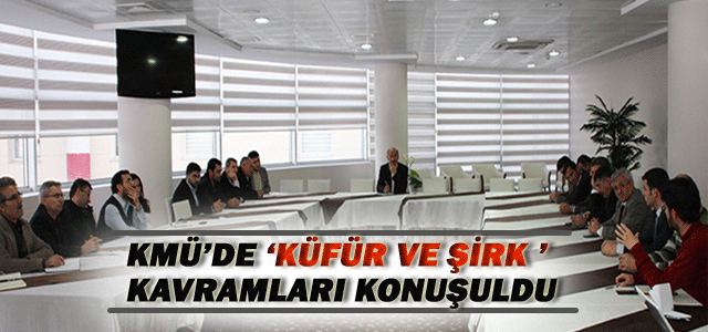 Kmü’de ‘Küfür Ve Şirk ’ Kavramları Konuşuldu