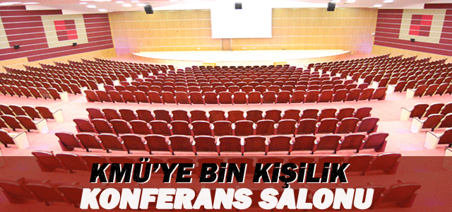 Kmü’ye Bin Kişilik Konferans Salonu