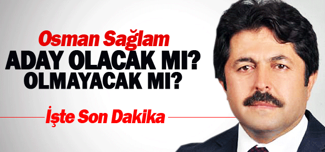 Osman Sağlam aday olacak mı olmayacak mı