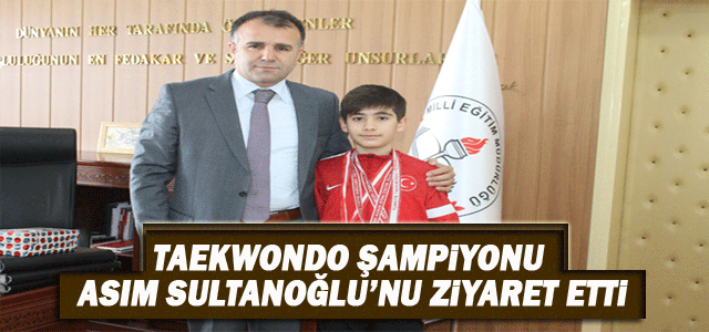 Taekwondo Şampiyonu Asım Sultanoğlu’nu Ziyaret Etti