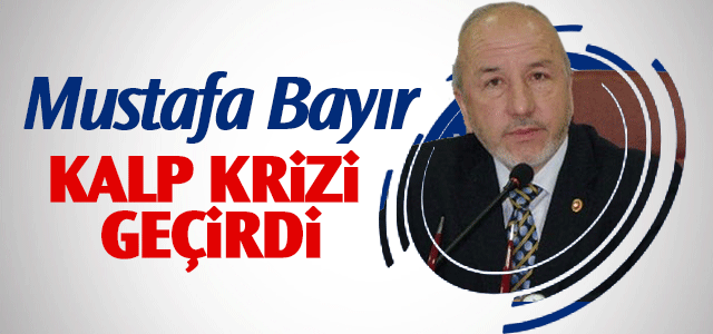 Mustafa Bayır Kalp krizi geçirdi