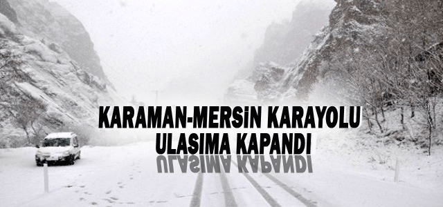 Karaman-Mersin Karayolu Ulaşıma Kapandı