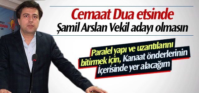 AK Parti aday adayı Şamil Arslanʹdan Paralel açıklaması