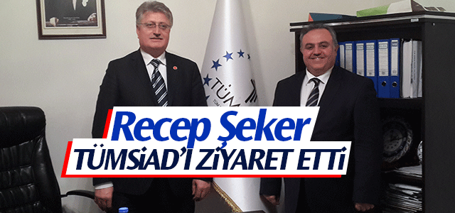 Recep Şeker TÜMSİADʹı ziyaret etti.