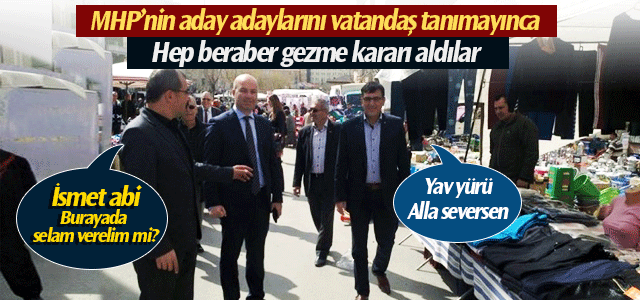 MHPʹnin aday adayları hep beraber geziyorlar