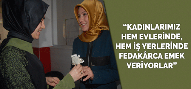 Kadınlarımız Hem Evlerinde, Hem İş Yerlerinde Fedakârca Emek Veriyorlar