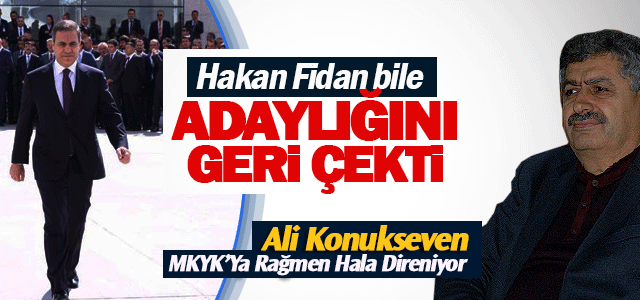 Hakan Fidan adaylığını çekti, Ali Konukseven direniyor