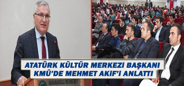 Atatürk Kültür Merkezi Başkanı, Kmü’de Mehmet Akif’i Anlattı