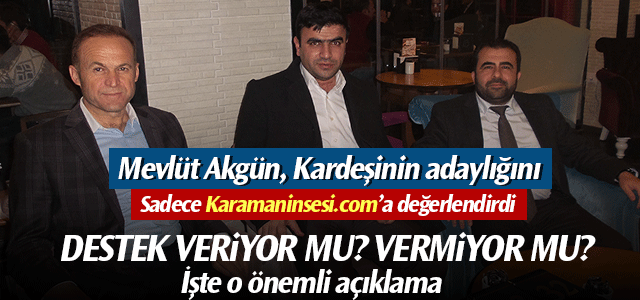 Mevlüt Akgün, Kardeşinin adaylığına ne dedi