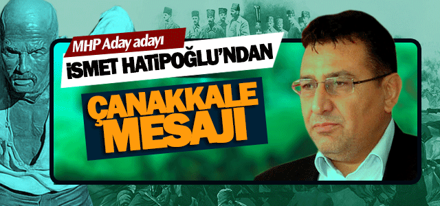 İsmet Hatipoğluʹndan Çanakkale mesajı