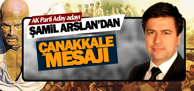 Şamil Arslanʹdan Çanakkale Mesajı