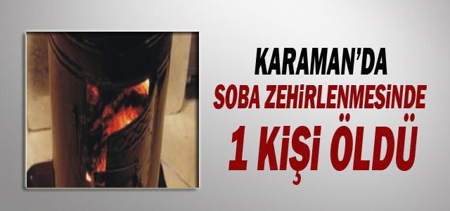 Karaman’da Soba Zehirlenmesi: 1 Ölü