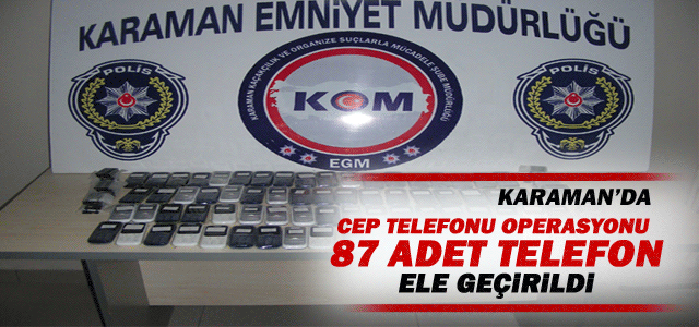 Karaman’da 87 Kaçak Cep Telefonu Ele Geçirildi