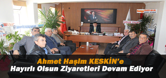 Ahmet Haşim KESKİN’e Hayırlı Olsun Ziyaretleri Devam Ediyor