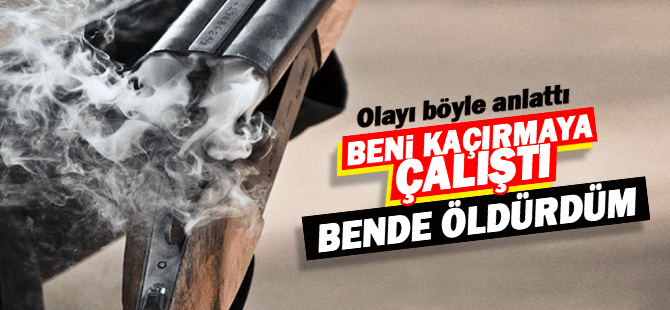 Kendisini Kaçırmaya Çalışan Kişiyi Av Tüfeğiyle Vurarak Öldürdü