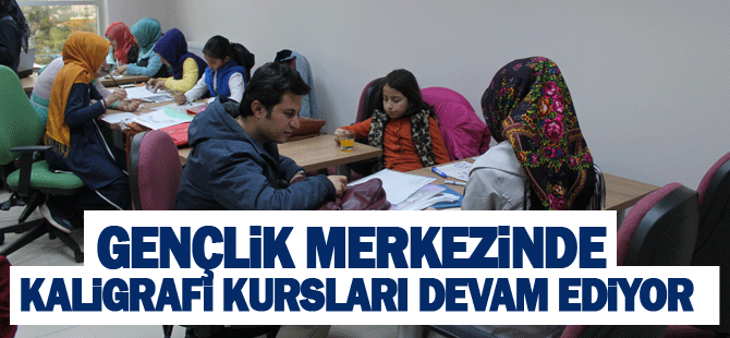 Gençlik Merkezinde Kaligrafi kursları devam ediyor