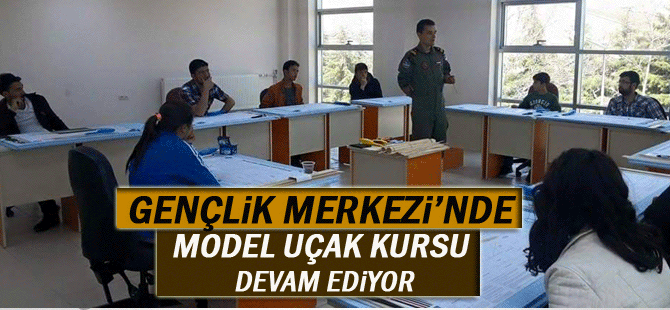 Gençlik Merkezi’nde Model Uçak Kursu Devam Ediyor