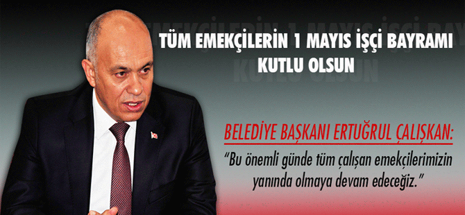 Başkan Çalışkan’ın 1 Mayıs İşçi Bayramı Mesajı