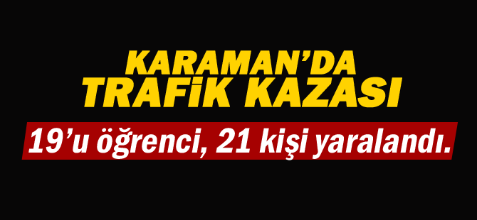 Karaman'da Trafik Kazası: 21 Yaralı