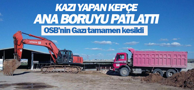 Kepçe, Osb’ye Gaz Veren Ana Boruyu Patlattı