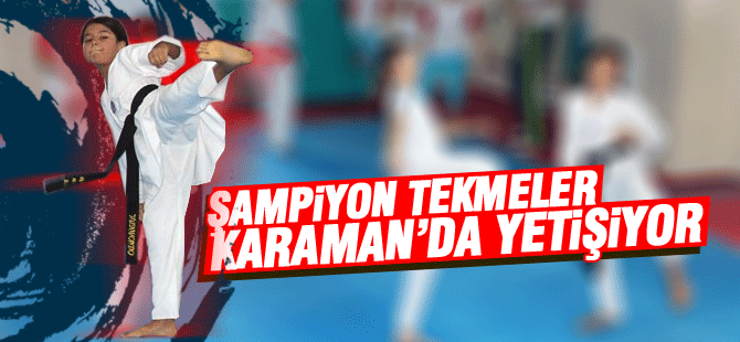 Şampiyon Tekmeler Karaman’da Yetişiyor