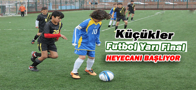 Küçükler Futbol Yarı Final Heyecanı Başlıyor