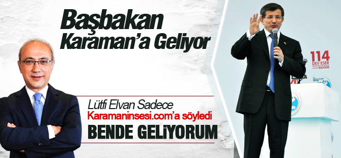 Başbakan ve Lütfi Elvan Karamana geliyor