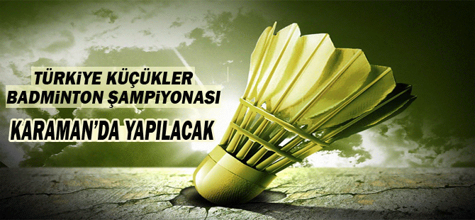 Karaman’da Türkiye Küçükler Badminton Şampiyonası Yapılacak