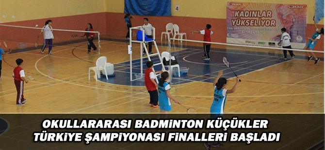 Okullararası Badminton Küçükler Türkiye Şampiyonası Finalleri Başladı