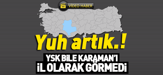 YSK Bile Karaman'ı il olarak görmedi