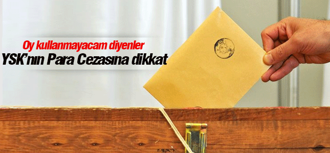 Oy Kullanmayanlar para cezası geliyor