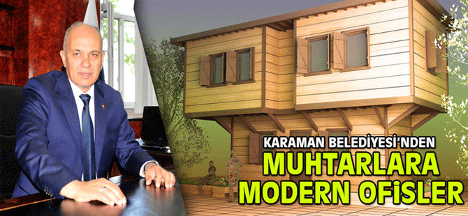 Karaman Belediyesi'nden Muhtarlara Modern Ofisler