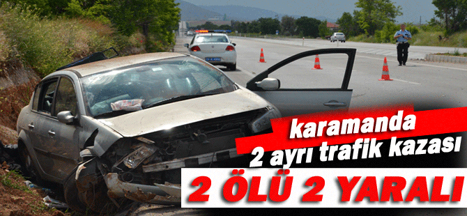 Karaman’da Trafik Kazaları: 2 Ölü, 2 Yaralı