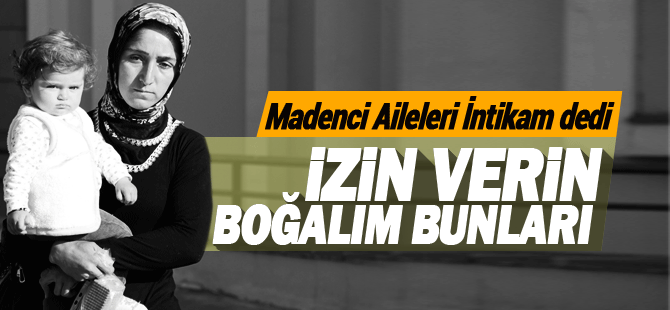 Madenci Ailesi; Verin Bunları Boğalım