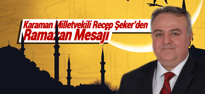 Milletvekili Recep Şeker'in Ramazan Mesajı