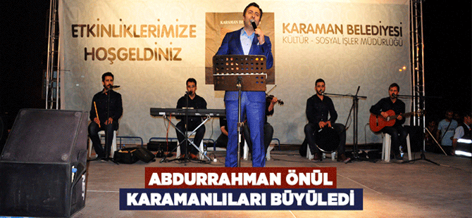 Abdurrahman Önül Karamanlıları Büyüledi