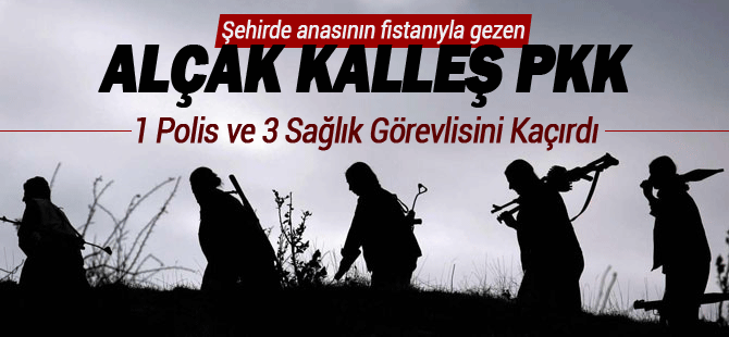 PKK 1 Polis ve 3 Sağlık Görevlisini Kaçırdı