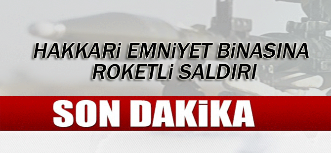 Yüksekova'da emniyet binasına roketli saldırı