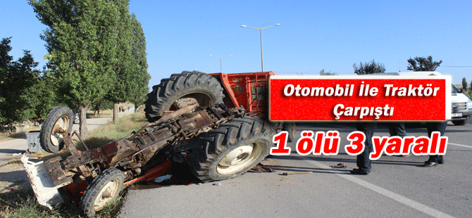 Otomobil İle Çarpışan Traktör Devrildi: 1 Ölü, 3 Yaralı