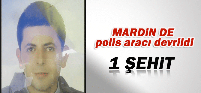 Mardin’de polis aracı devrildi: 1 şehit