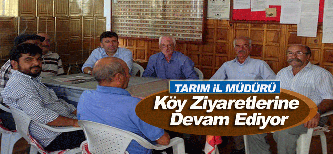 Tarım İl Müdürü Köy Ziyaretlerine Devam Ediyor