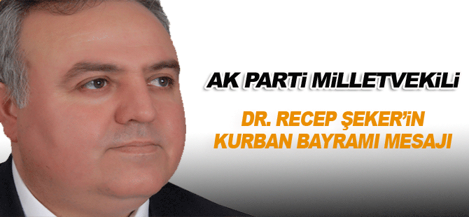 Ak Parti Milletvekili Dr. Recep Şeker’in  Kurban Bayramı Mesajı