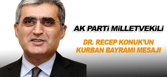 Ak Parti Milletvekili Dr. Recep Konuk'un Kurban Bayramı Mesajı