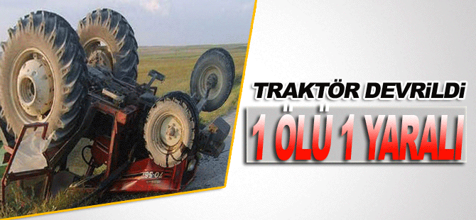 Karaman'da Traktör Devrildi: 1 Ölü, 1 Yaralı