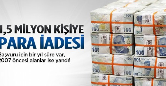 1,5 milyon kişiye para iadesi yapılacak