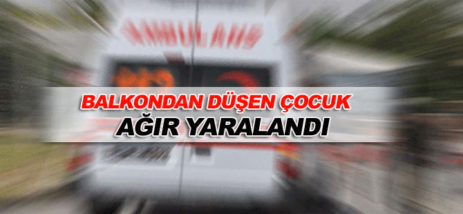 Balkondan Düşen Çocuk Ağır Yaralandı