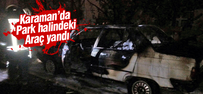 Karaman'da Park Halindeki Otomobil Alev Alev Yandı