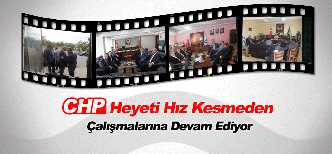 CHP Heyeti Hız Kesmeden Çalışmalarına Devam Ediyor.